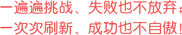 一遍遍挑戰(zhàn)、失敗也不放棄；一次次刷新、成功也不自傲！